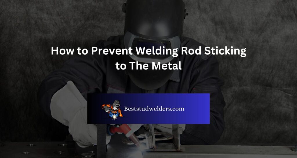 How to Prevent Welding Rod Sticking to The Metal