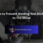 How to Prevent Welding Rod Sticking to The Metal
