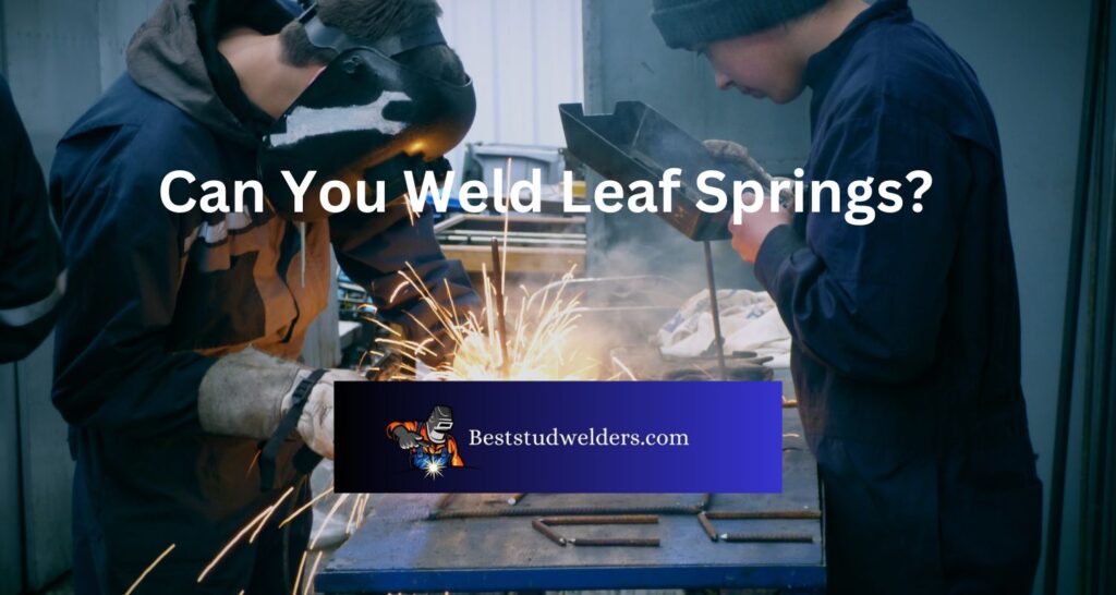 Can You Weld Leaf Springs?