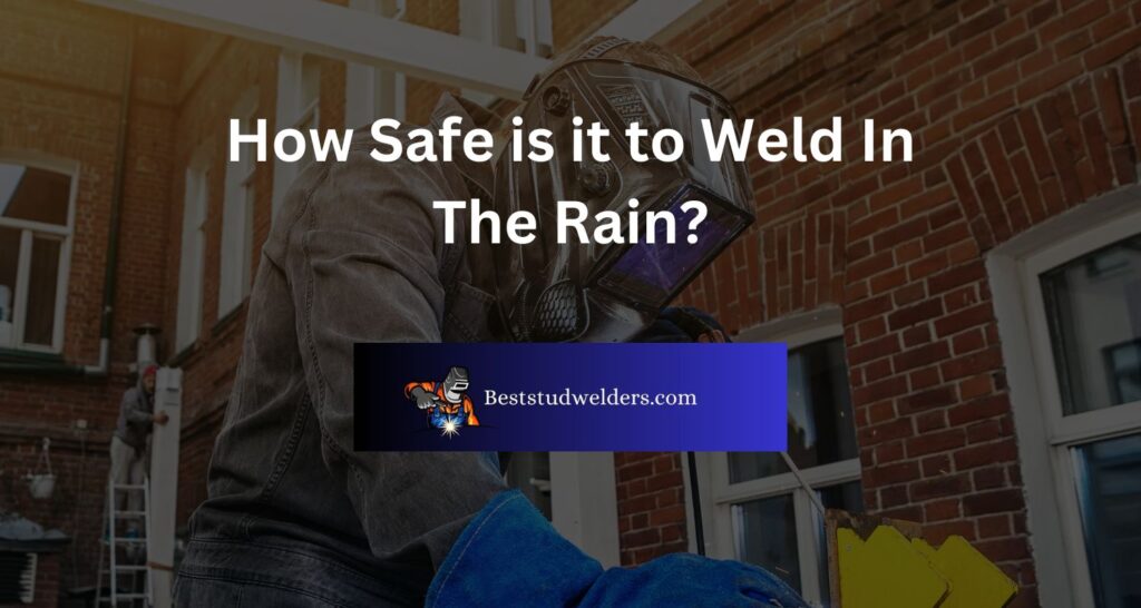 How Safe is it to Weld In The Rain?