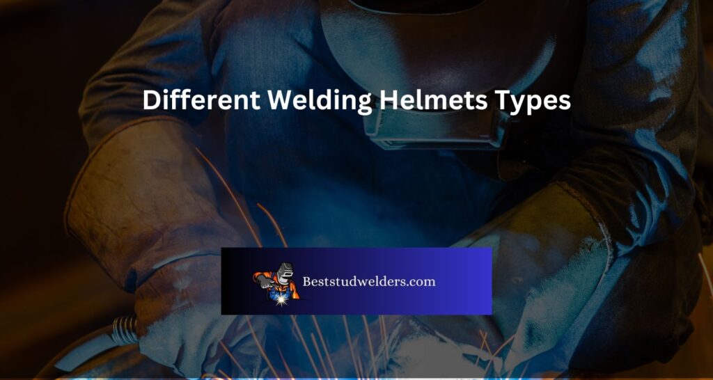 Different Welding Helmets Types