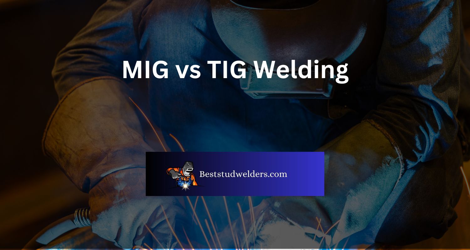 MIG Vs TIG Welding Main Difference Compared Best Stud Welders