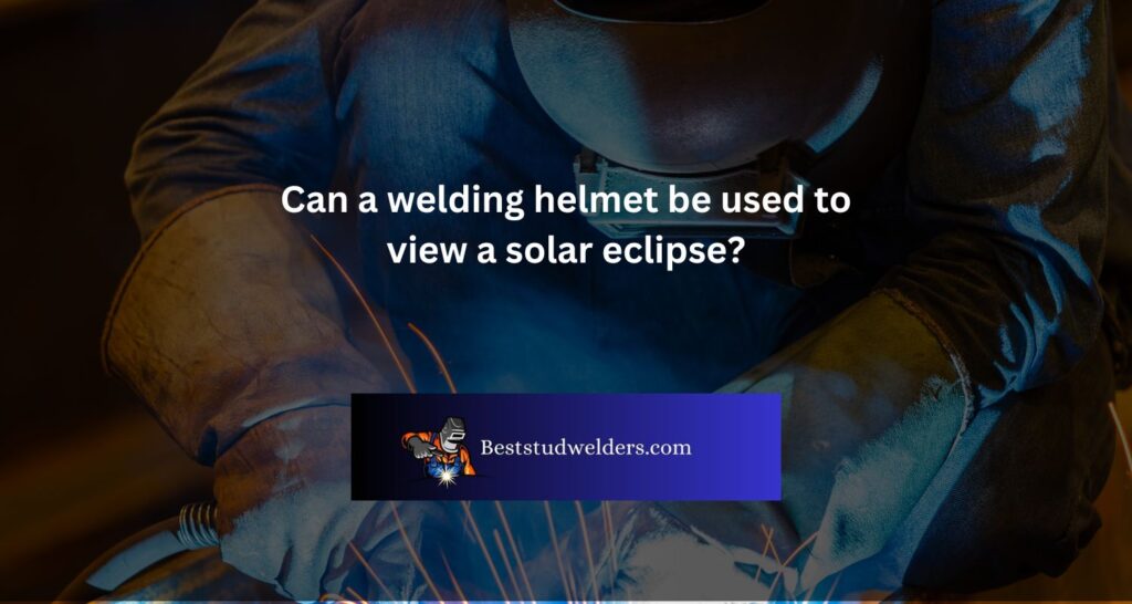 Can a welding helmet be used to view a solar eclipse?
