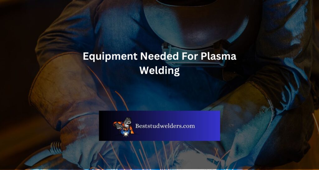Equipment Needed For Plasma Welding