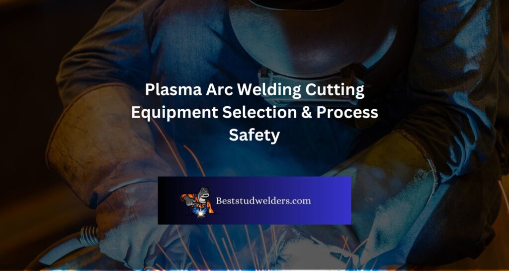 Plasma Arc Welding Cutting Equipment Selection & Process Safety
