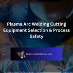 Plasma Arc Welding Cutting Equipment Selection & Process Safety