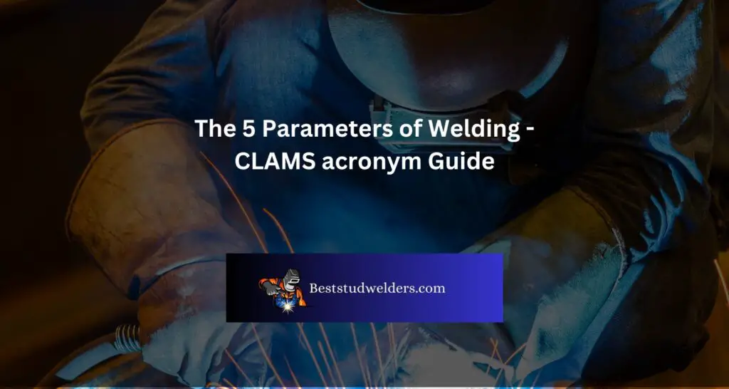 The 5 Parameters of Welding - CLAMS acronym Guide