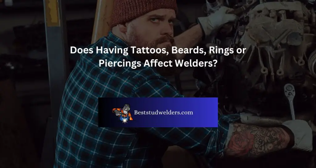 Does Having Tattoos, Beards, Rings or Piercings Affect Welders?