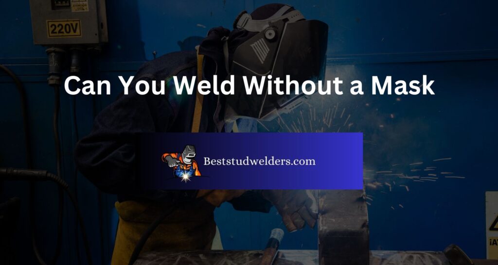 Can You Weld Without a Mask