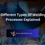 Different Types Of Welding Processes Explained