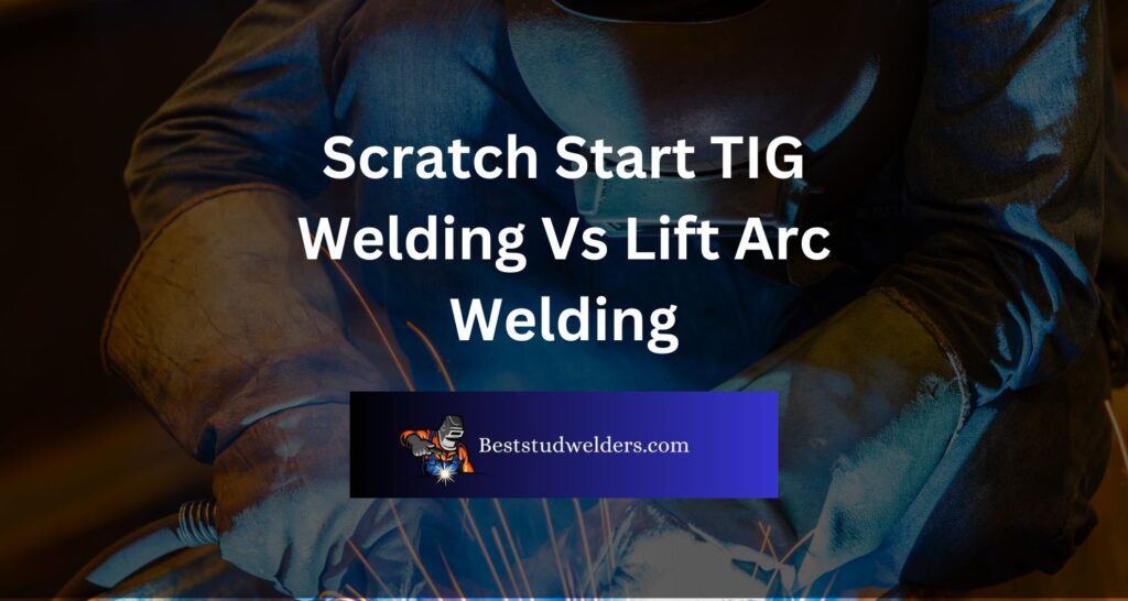 Scratch Start TIG Welding Vs Lift Arc Welding