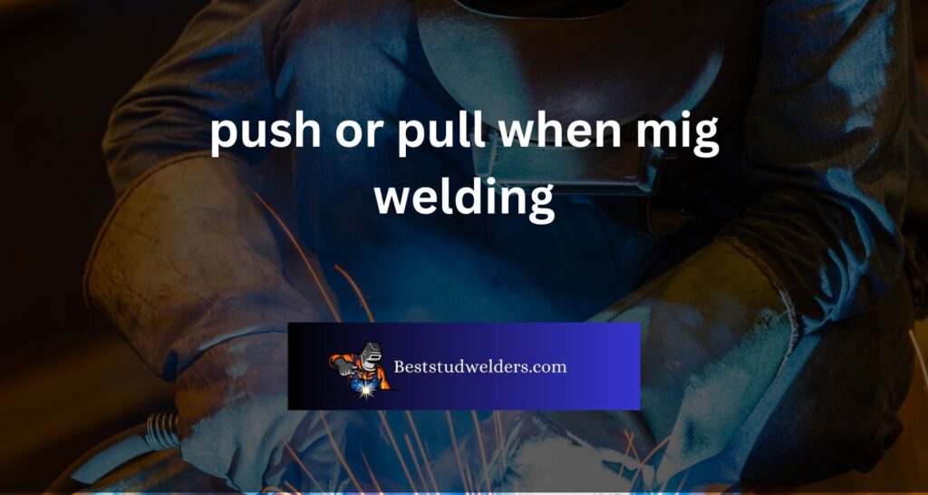 push or pull when mig welding