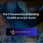 The 5 Parameters of Welding - CLAMS acronym Guide