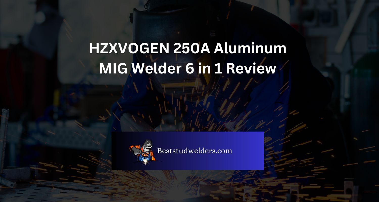 HZXVOGEN 250A Aluminum MIG Welder 6 in 1 Review